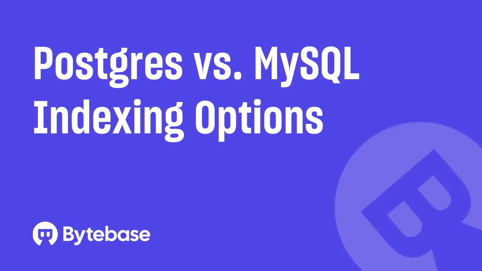 Postgres vs. MySQL: Indexing Options